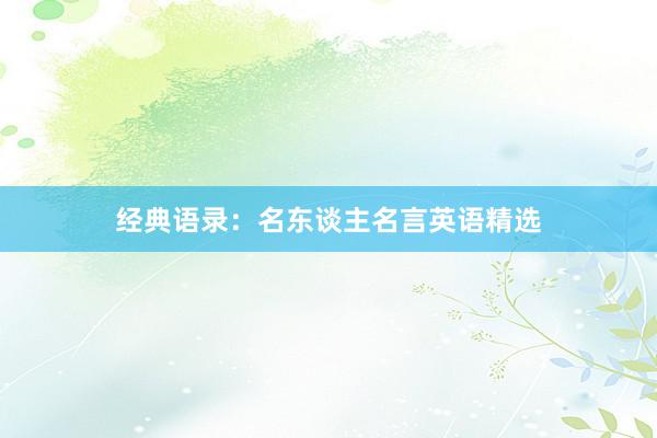经典语录：名东谈主名言英语精选